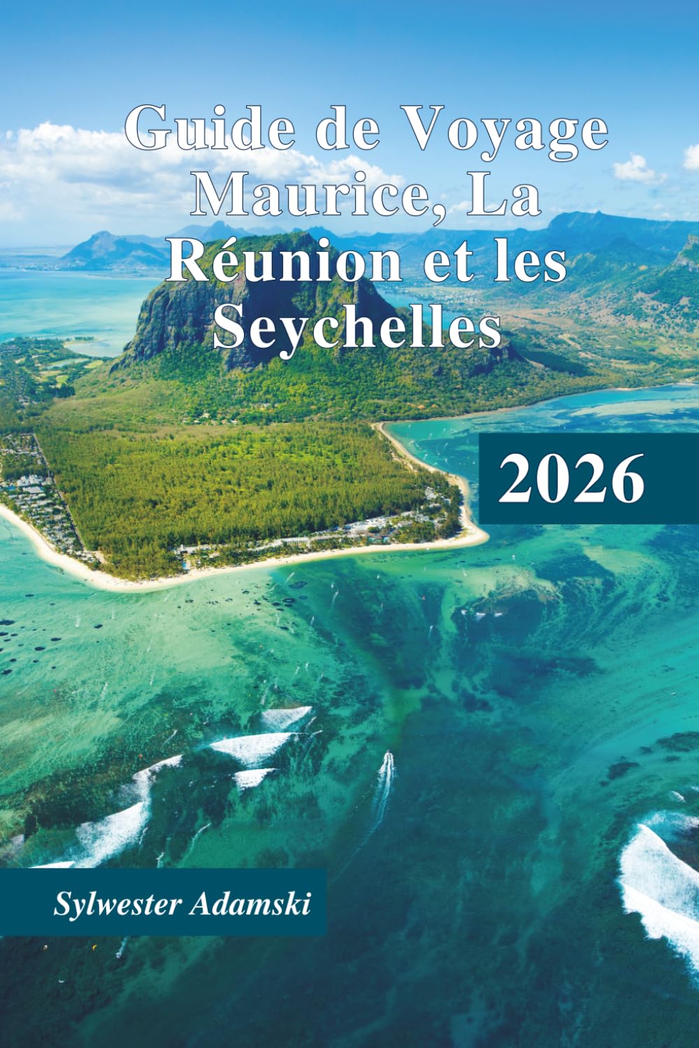 Guide de Voyage Maurice, La Réunion et les Seychelles 2026: Explorez les îles. Plages, parcs nationaux, réserves naturelles, gastronomie et itinéraires