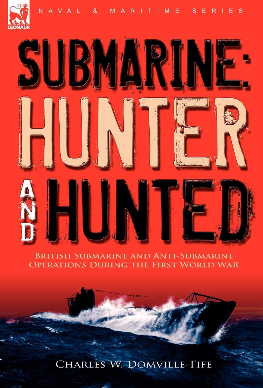 Submarine: Hunter & Hunted-British Submarine and Anti-Submarine Operations During the First World War