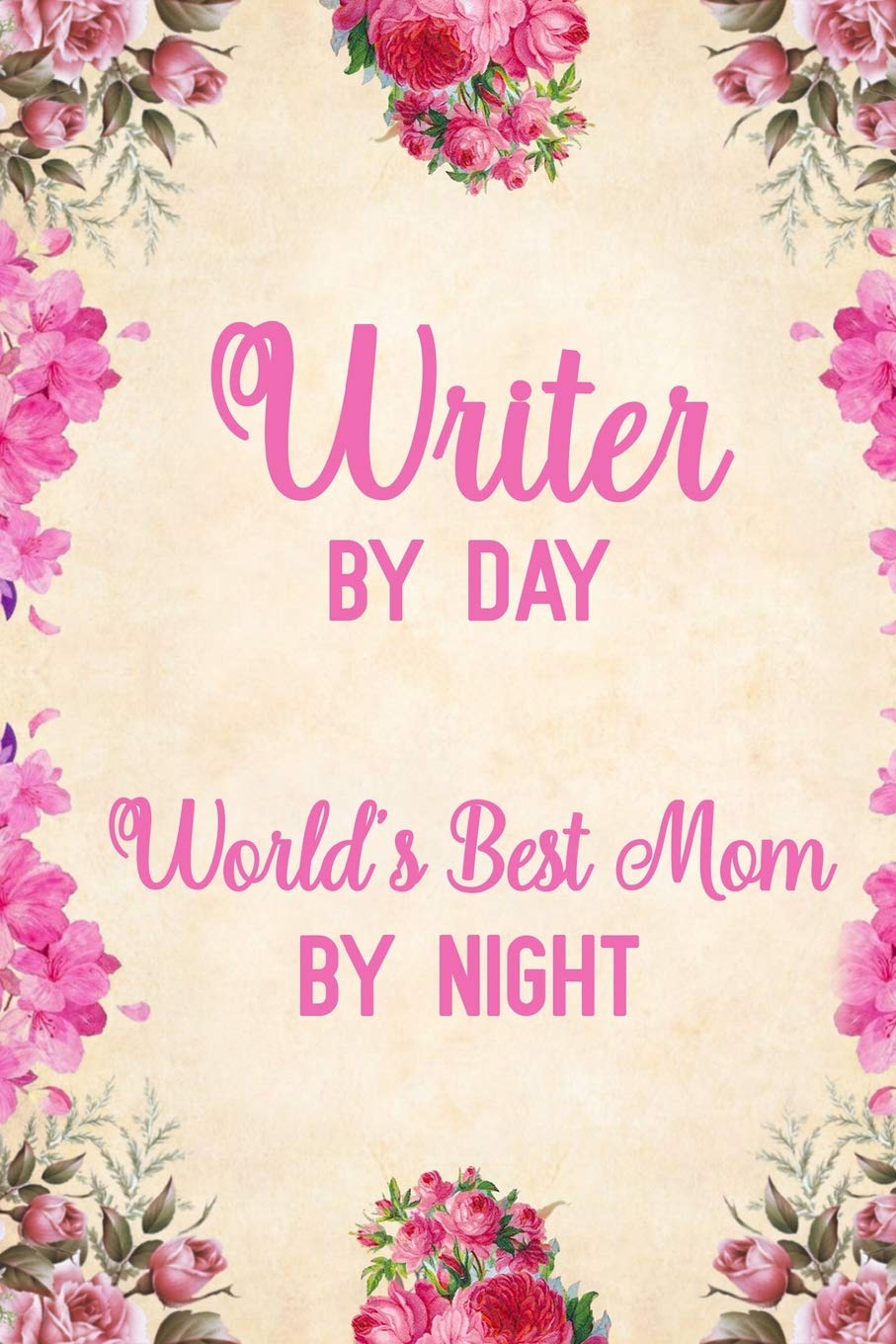Writer By Day World's Best Mom By Night: Notebook to Write in for Mother's Day, Mother's day Writer gifts, Writer journal, Writer notebook, Writer mom gifts