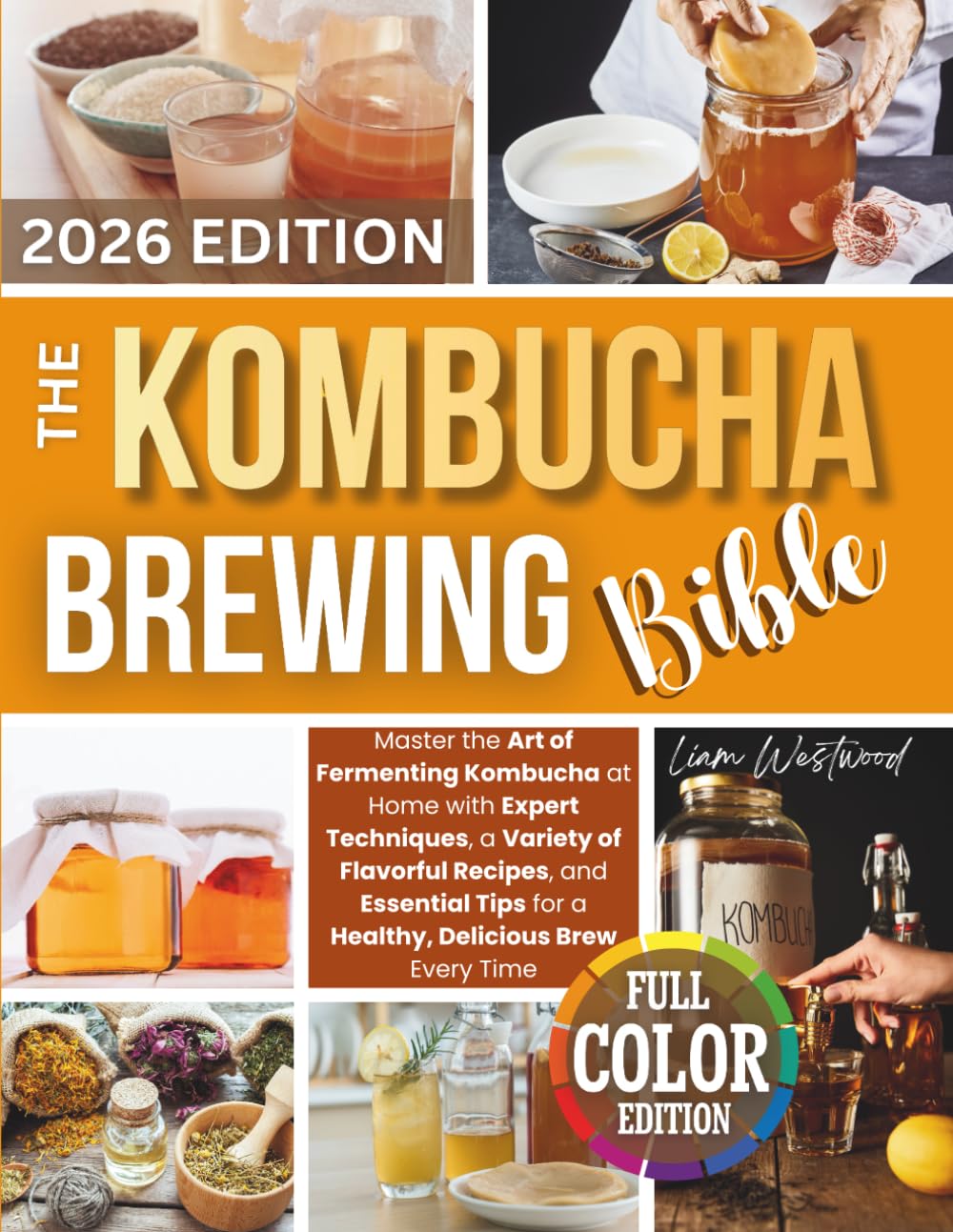 The Kombucha Brewing Bible: Master the Art of Fermenting Kombucha at Home with Expert Techniques, a Variety of Flavorful Recipes, and Essential Tips for a Healthy, Delicious Brew Every Time