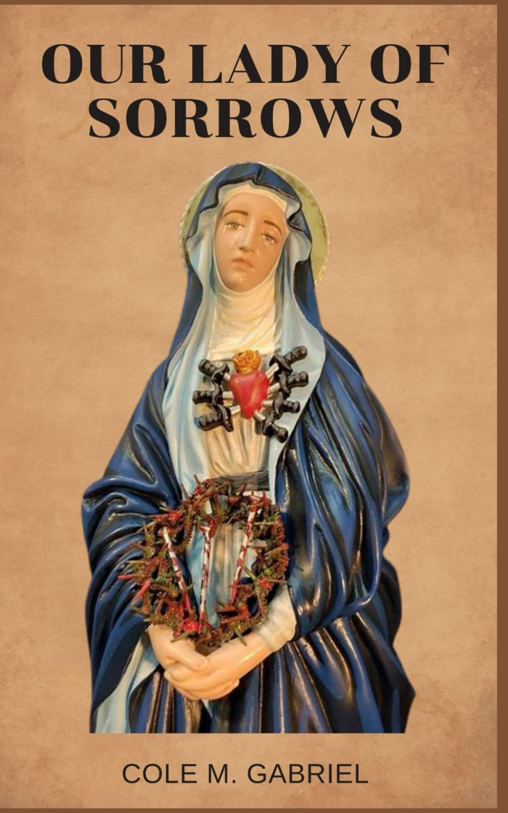Our Lady Of Sorrows: Life story and nine days novena, litany, devotions and reflections on seven sorrows of Mary