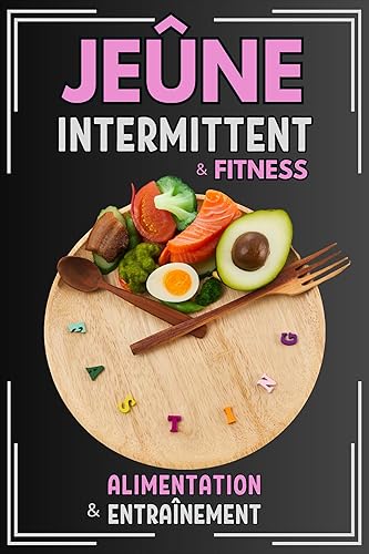 JEUNE INTERMITTENT ET FITNESS: Un guide complet et facile pour briser les barrières du fitness et atteindre vos objectifs grâce à une approche équilibrée de la nutrition et du jeûne. (French Edition)