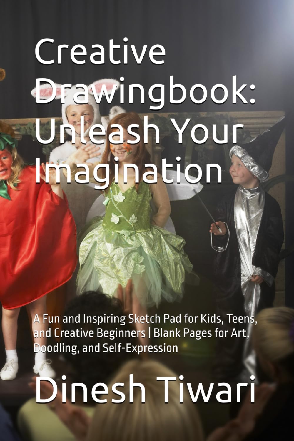 Creative Drawingbook: Unleash Your Imagination: A Fun and Inspiring Sketch Pad for Kids, Teens, and Creative Beginners | Blank Pages for Art, Doodling, and Self-Expression