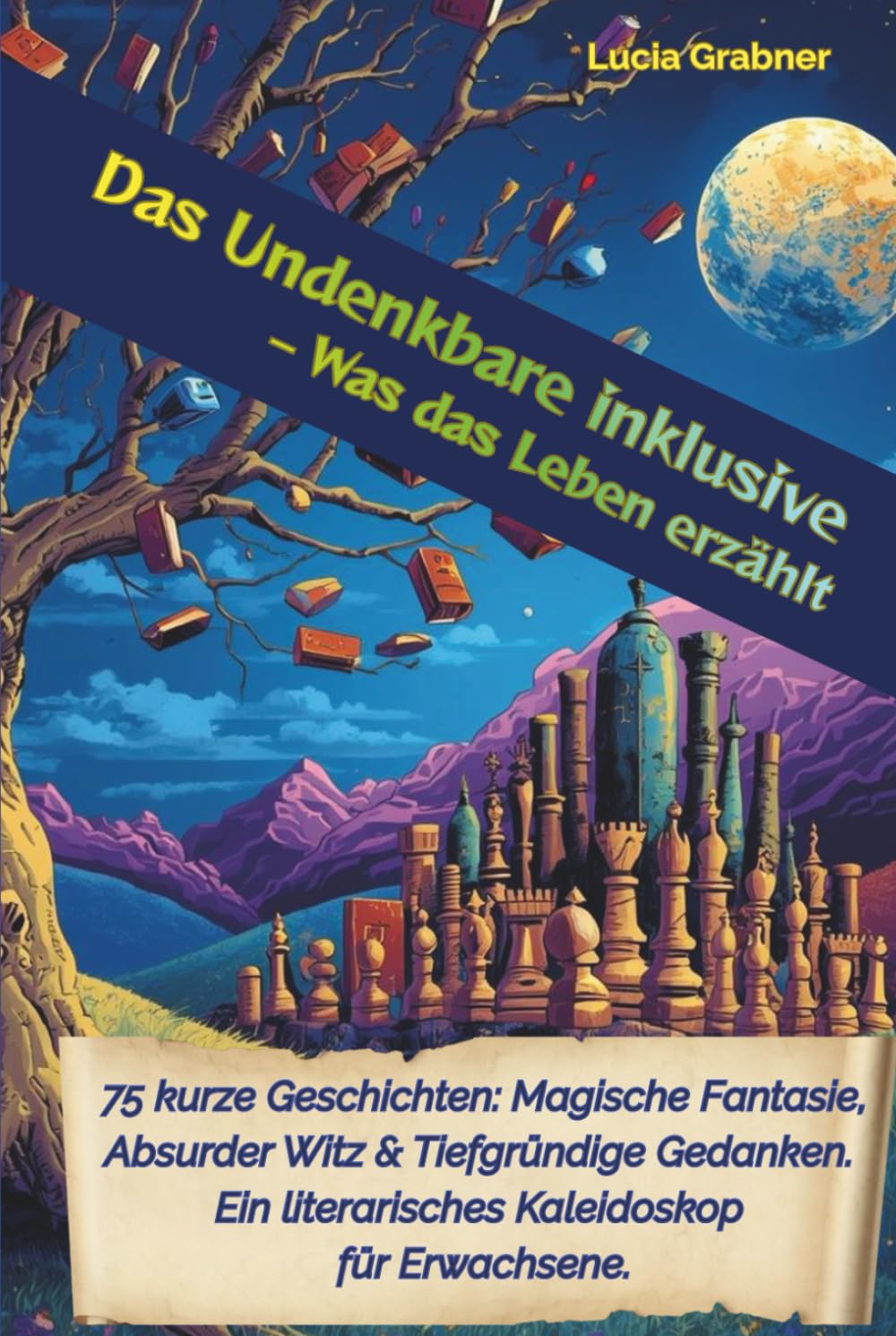 Das Undenkbare inklusive – Was das Leben erzählt: 75 kurze Geschichten: Magische Fantasie, Absurder Witz & Tiefgründige Gedanken. Ein literarisches Kaleidoskop für Erwachsene.