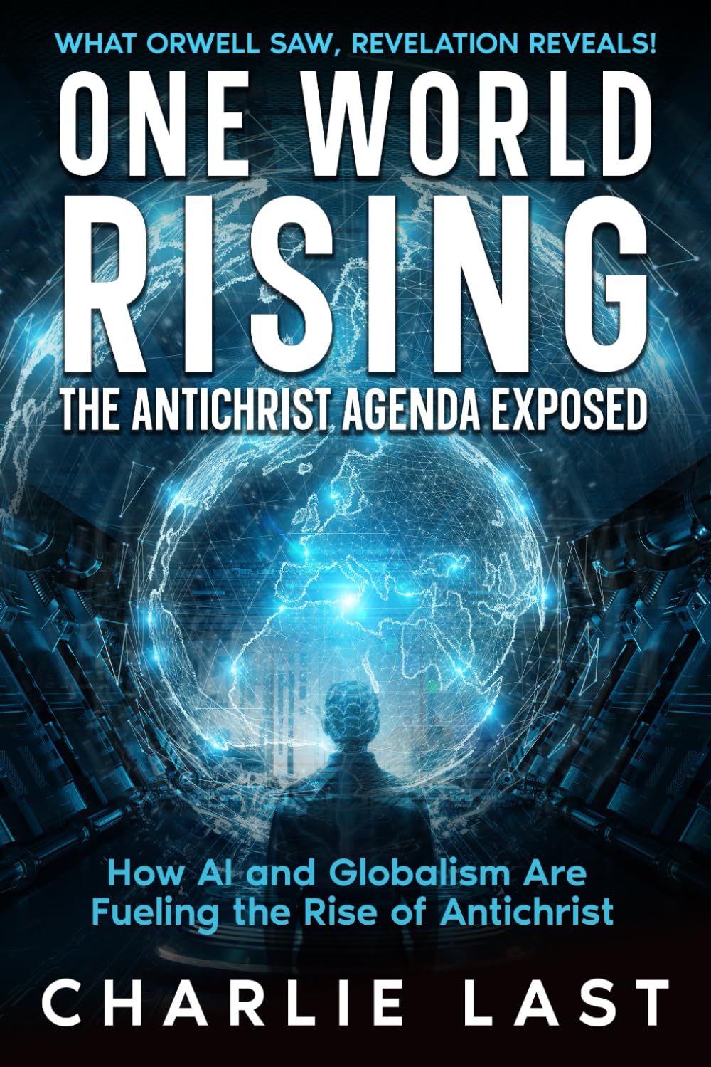 One World Rising: The Antichrist Agenda Exposed: How AI and Globalism Are Fueling the Rise of Antichrist