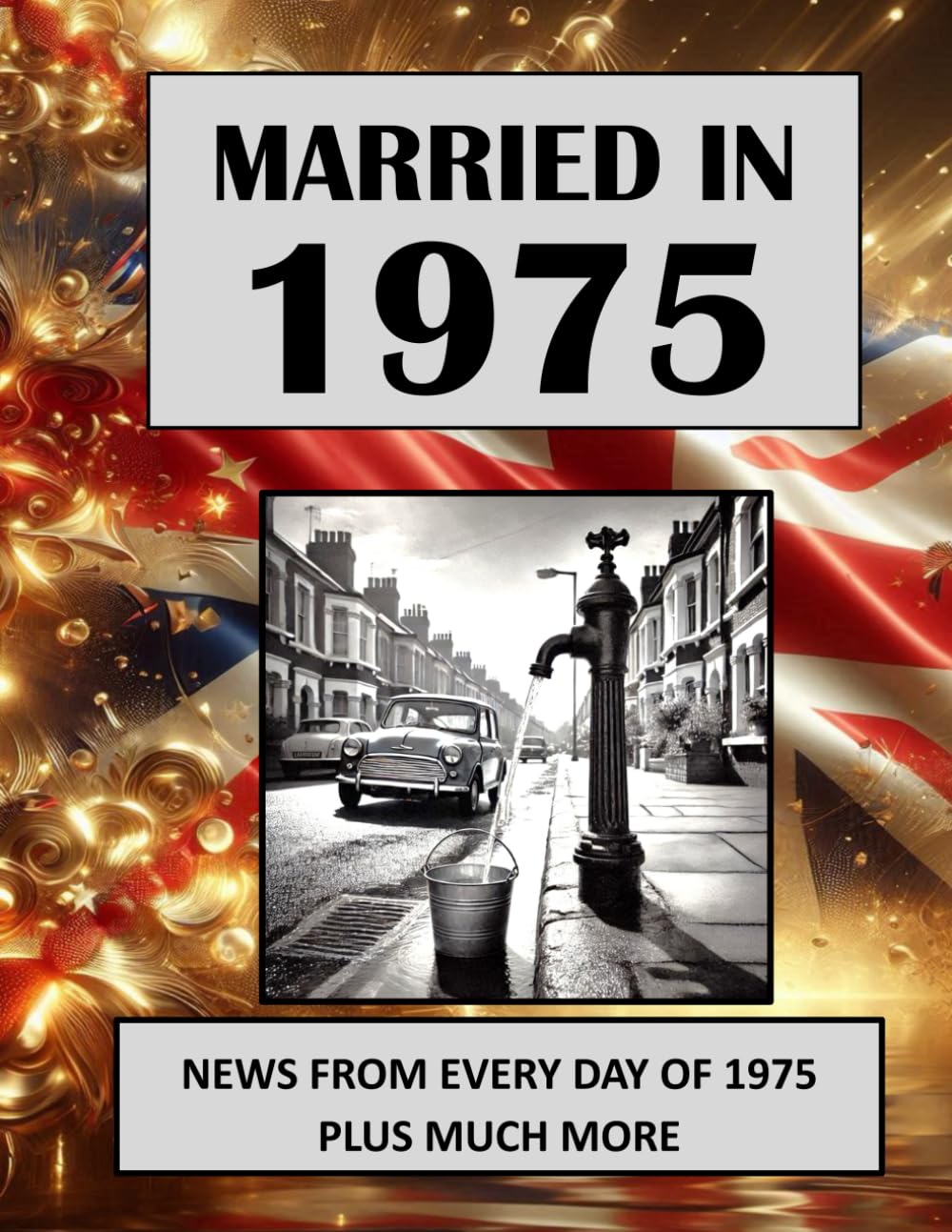 1975 The Year You Were Married: A Wedding Anniversary Gift Book For Men And Women. UK and World News From Every Day Of 1975