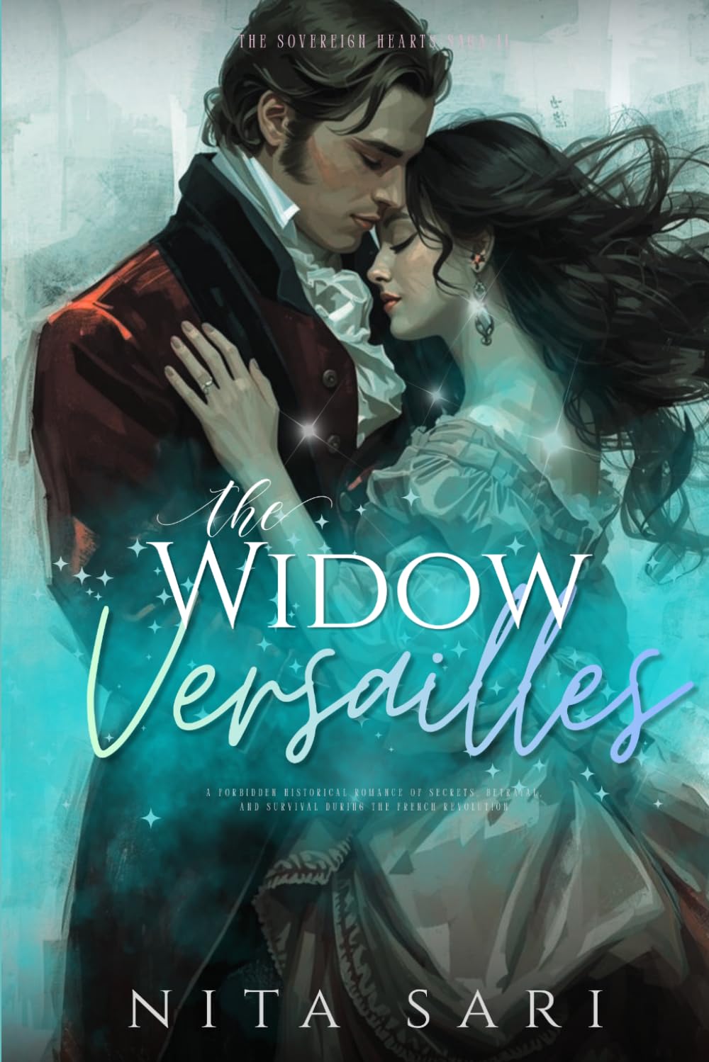 THE WIDOW OF VERSAILLES: A Forbidden Historical Romance of Secrets, Betrayal, and Survival During the French Revolution (The Sovereign Hearts Saga)