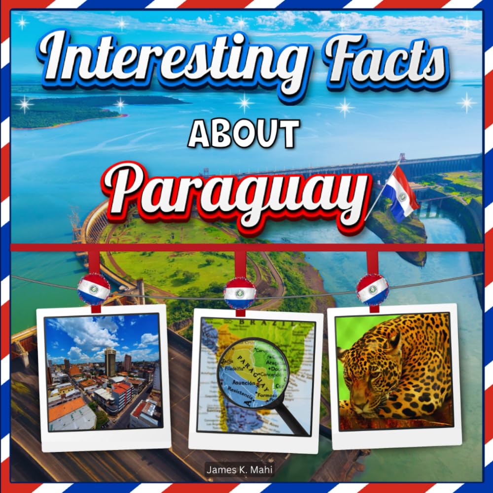 Interesting facts about Paraguay: Paraguay Travel and Educational Facts Book for Kids
