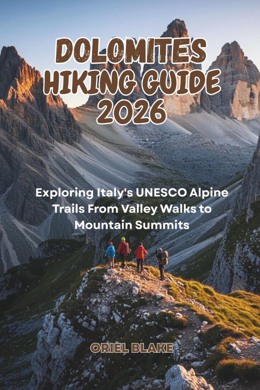 DOLOMITES HIKING GUIDE 2026: Exploring Italy's UNESCO Alpine Trails From Valley Walks to Mountain Summits (Beyond the Trailhead — The Hiking Series)