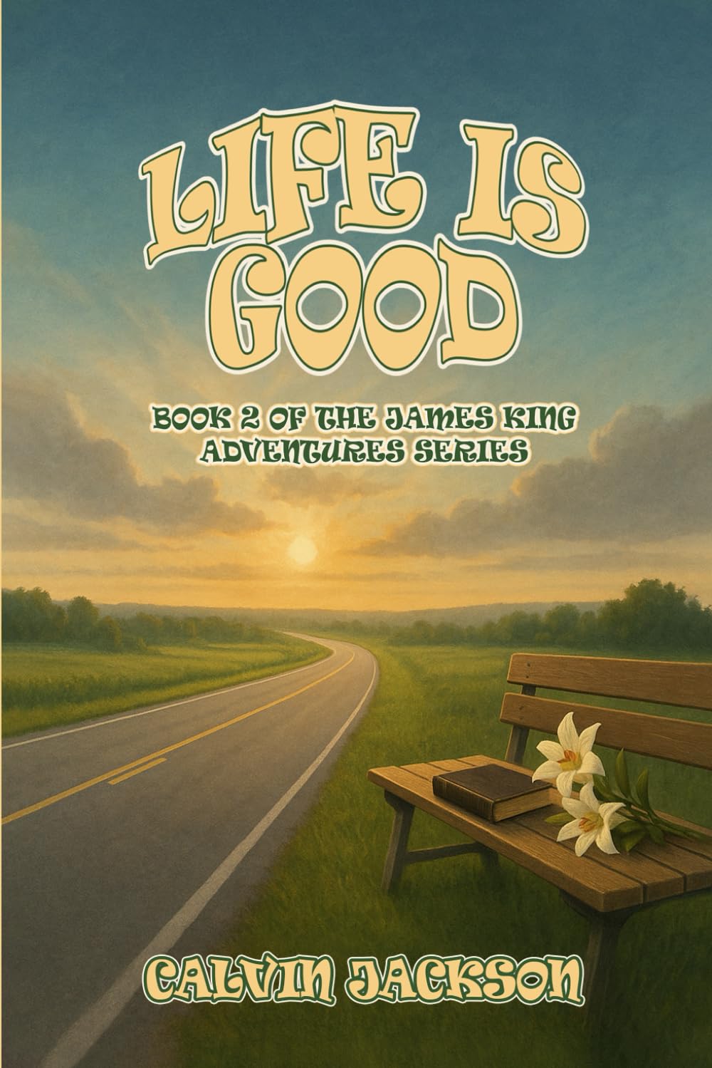 Life Is Good: (Book 2 of the James King Adventure Series)
