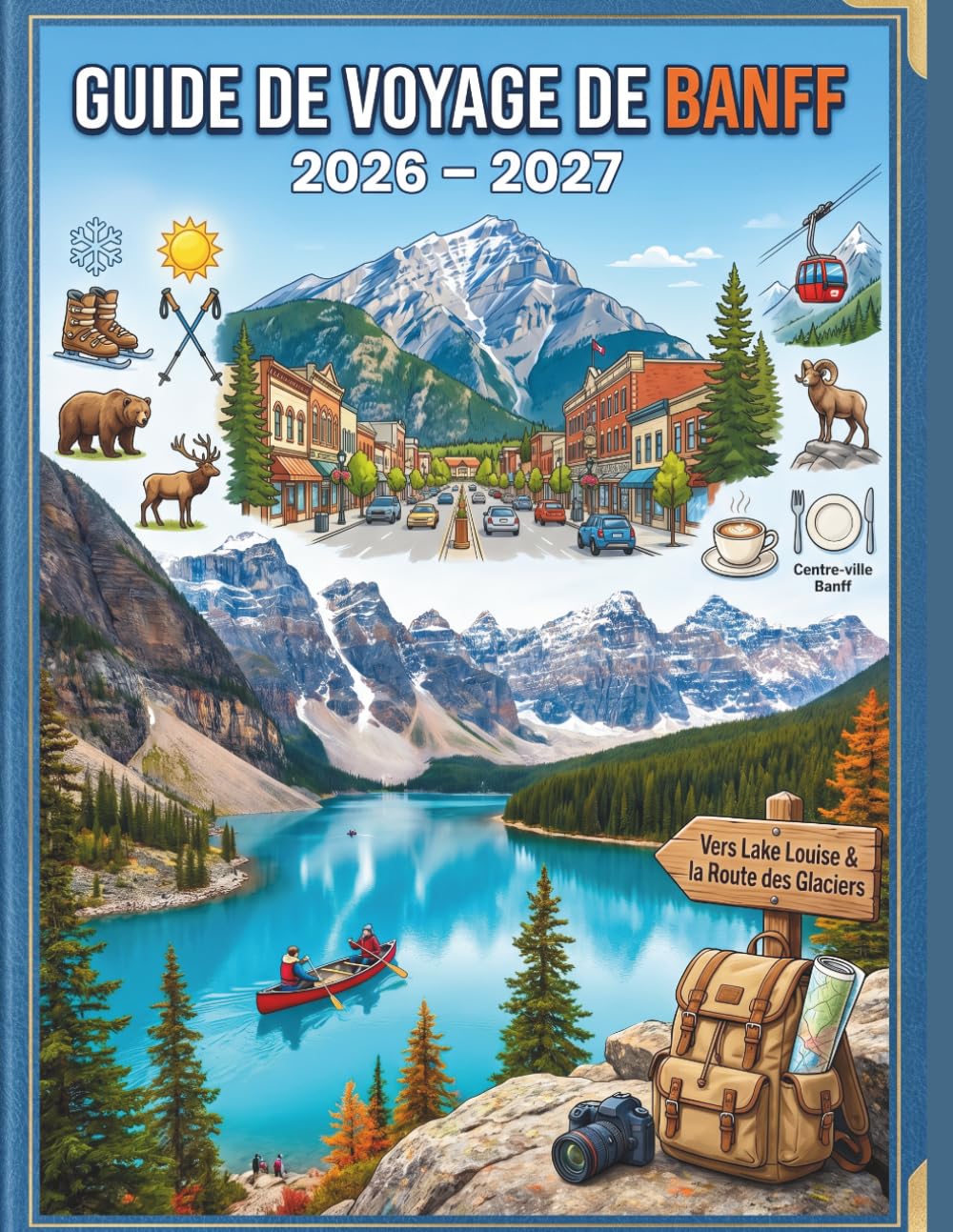 Guide de voyage De Banff 2026 – 2027: Itinéraires détaillés, astuces pour voyager à petit budget et conseils d'experts pour des vacances parfaites ... parc national du Canada (French Edition)