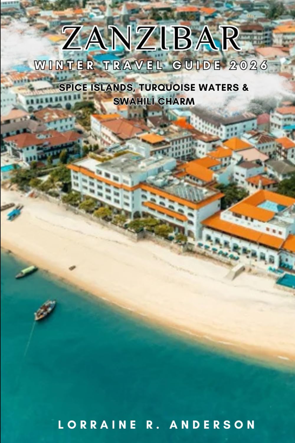 ZANZIBAR WINTRE TRAVEL GUIDE 2026: Spice Islands, Turquoise Waters & Swahili Charm