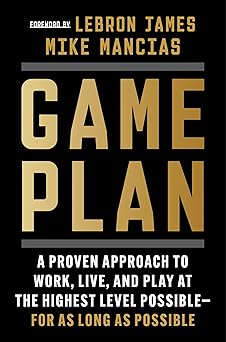 Game Plan: A Proven Approach to Work, Live, and Play at the Highest Level Possible―for as Long as Possible-Wow! eBook