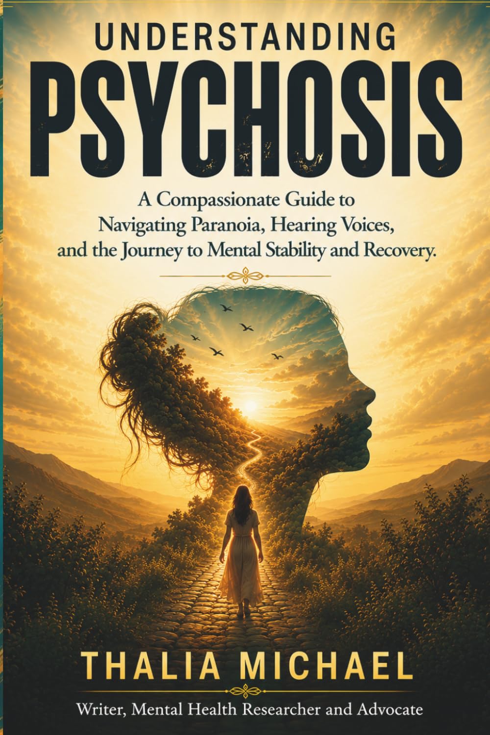 UNDERSTANDING PSYCHOSIS: A Compassionate Guide to Navigating Paranoia, Hearing Voices, and the Journey to Mental Stability and Recovery