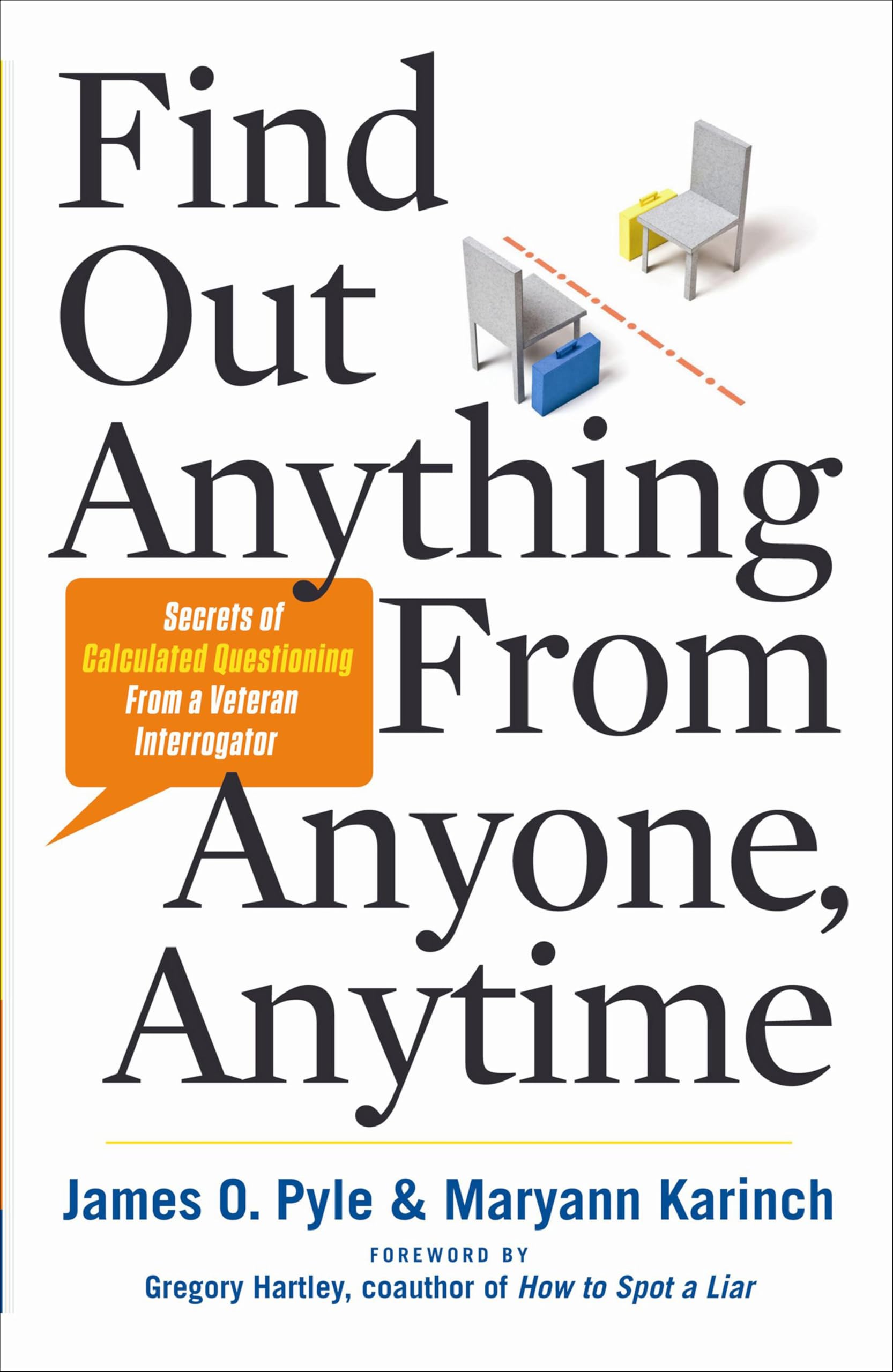 Find Out Anything From Anyone, Anytime: Secrets of Calculated Questioning From a Veteran Interrogator