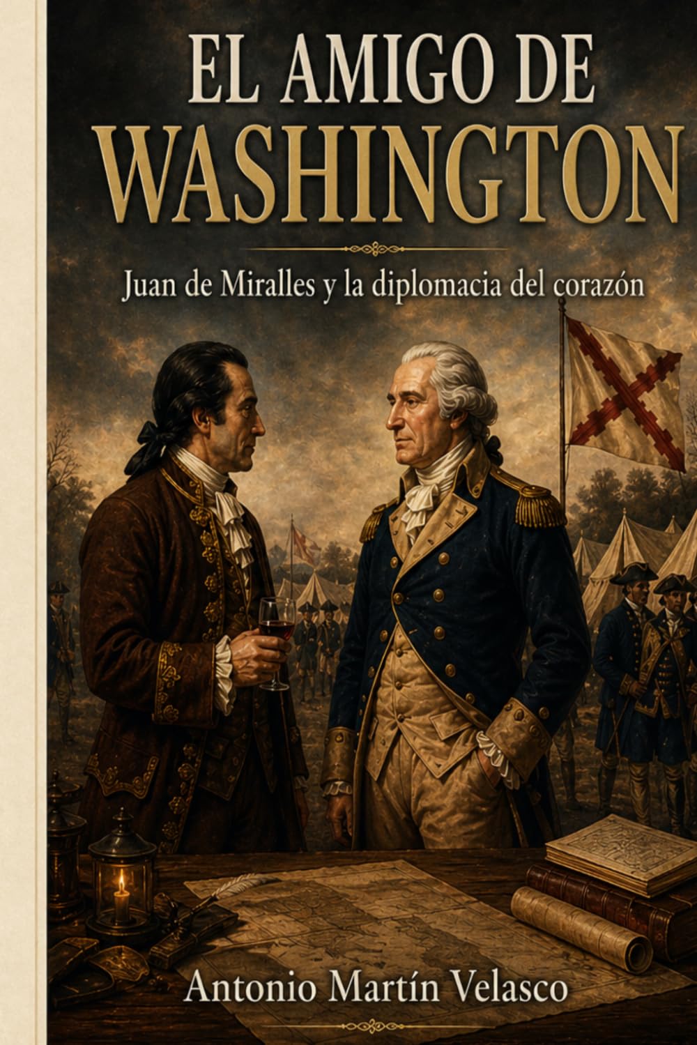 El Amigo de Washington: Juan de Miralles y la diplomacia del corazón: 9 (LEGADO HISPANO: Los Forjadores Olvidados de la Libertad Estadounidense. EDICIÓN 250 ANIVERSARIO DECLARACIÓN DE INDEPENDENCIA)