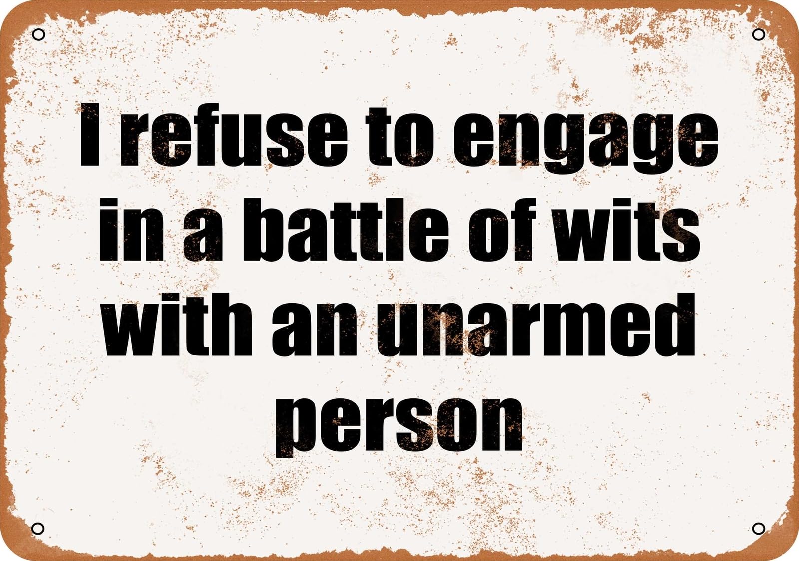 Metal Sign - I Refuse to Engage in a Battle of Wits With an Unarmed Per home decor