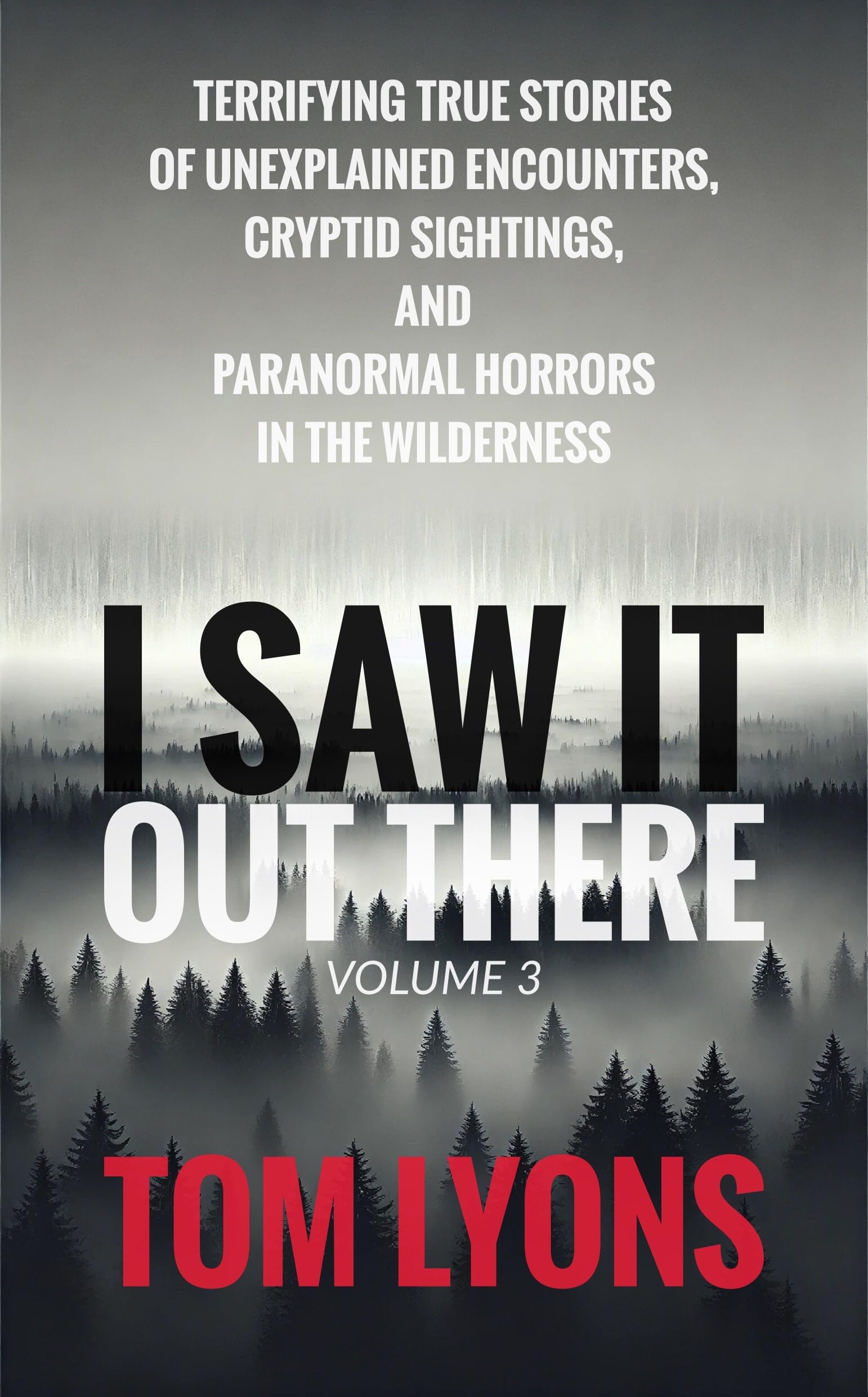 I Saw It Out There, Volume 3: Terrifying True Stories of Unexplained Encounters, Cryptid Sightings, and Paranormal Horrors in the Wilderness