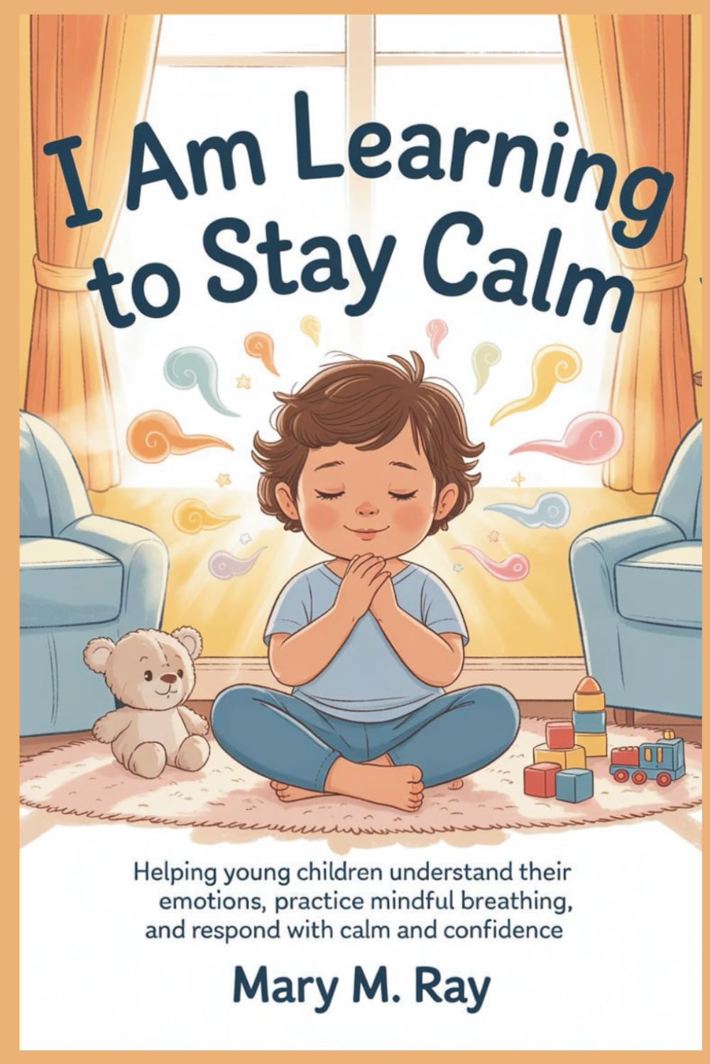 I Am Learning to Stay Calm: Helping Young Children Understand Their Emotions, Practice Mindful Breathing, and Respond with Calm and Confidence (children learning store)