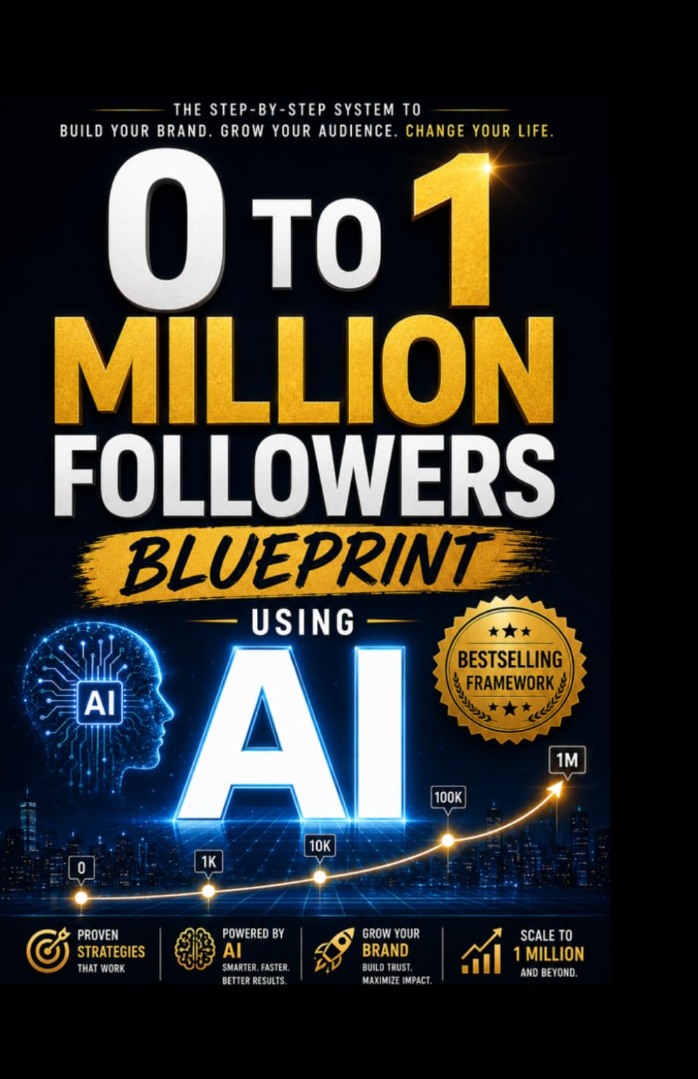 The 0 to 1 million Followers Blueprint using AI: Build a Personal Brand & Business by Growing on Instagram, Facebook, TikTok, YouTube, LinkedIn and Twitter | Nexus Ai