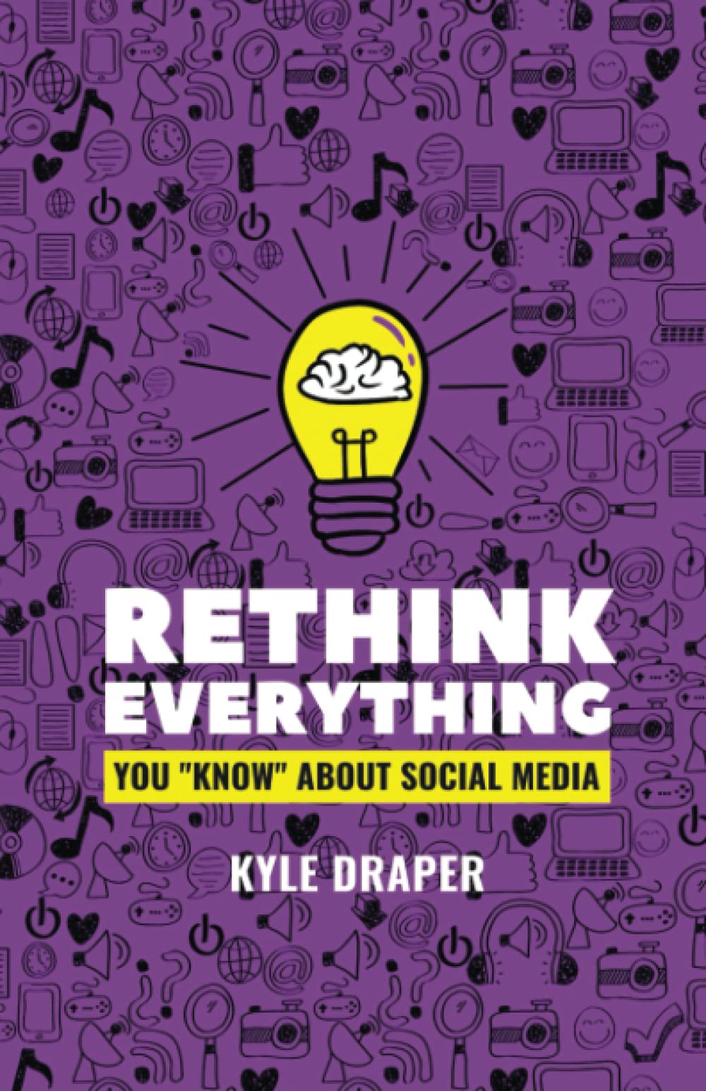 Rethink Everything You “Know" About Social Media Draper, Kyle, Zarate