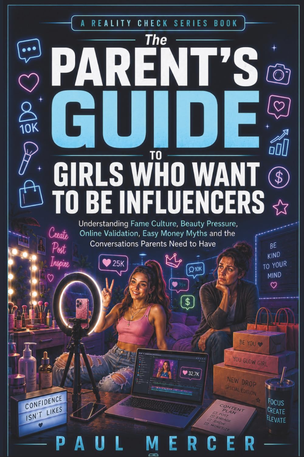 The Parent’s Guide to Girls Who Want to Be Influencers: Understanding Fame Culture, Beauty Pressure, Online Validation, Easy Money Myths and the ... Need to Have (Reality Check for Parents)