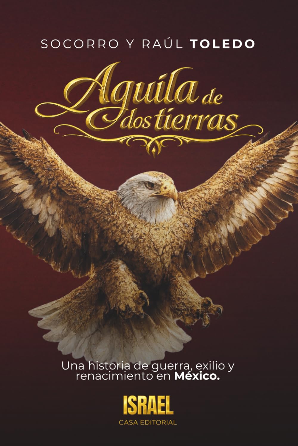 ÁGUILA DE DOS TIERRAS: Una historia de guerra, exilio y renacimiento en México