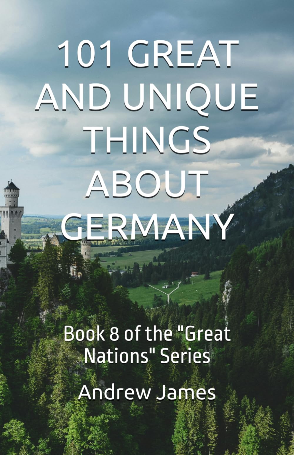 101 GREAT AND UNIQUE THINGS ABOUT GERMANY: Book 8 of the "Great Nations" Series