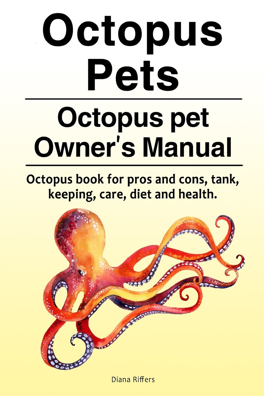 Octopus Pets. Octopus pet Owner’s Manual. Octopus book for pros and cons, tank, keeping, care, diet and health.