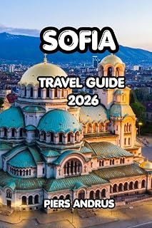 Sofia Travel Guide 2026: Your Complete Bulgaria Travel Companion for Top Attractions, Local Food, Outdoor Adventures, and Practical Tips for an Unforgettable Sofia Experience