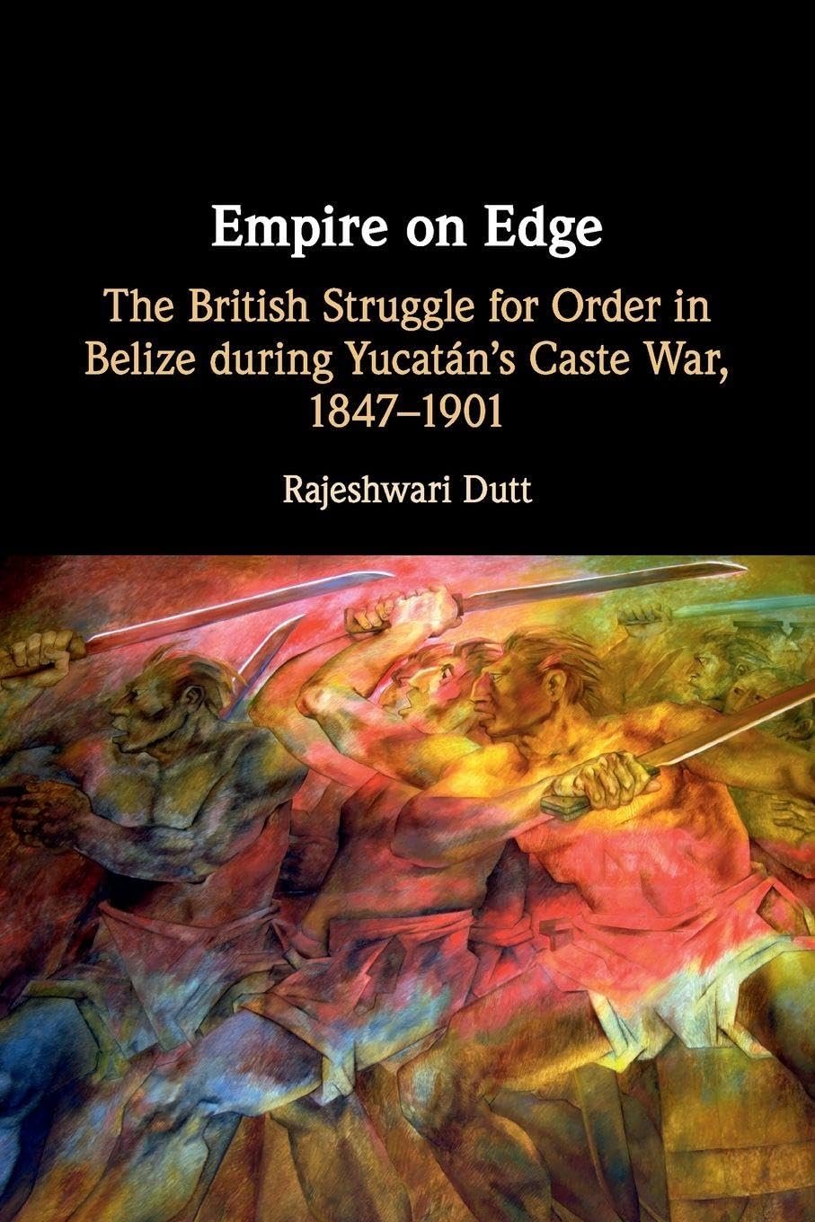 Empire on Edge: The British Struggle for Order in Belize during Yucatan's Caste War, 1847–1901