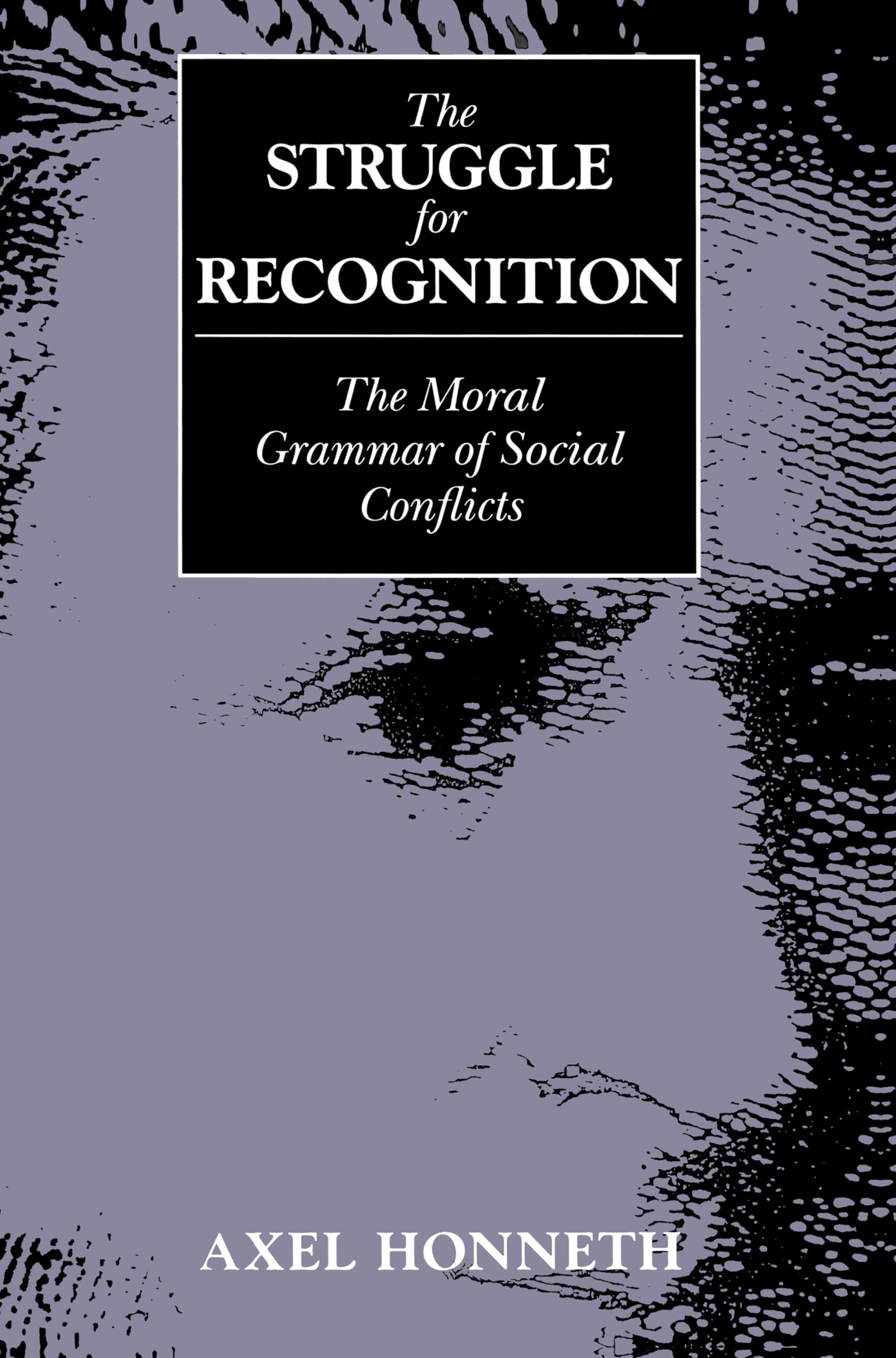 Struggle for Recognition: The Moral Grammar of Social Conflicts