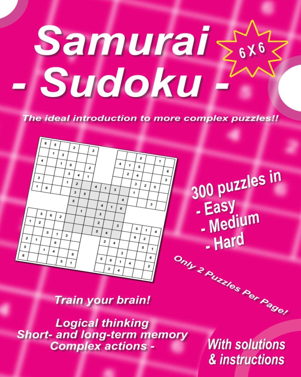 Samurai Sudoku – 300 Puzzles. Overlapping Grid Is 6 x 6!: Easy To Difficult. Ideal For Beginners To More Complex Puzzles.