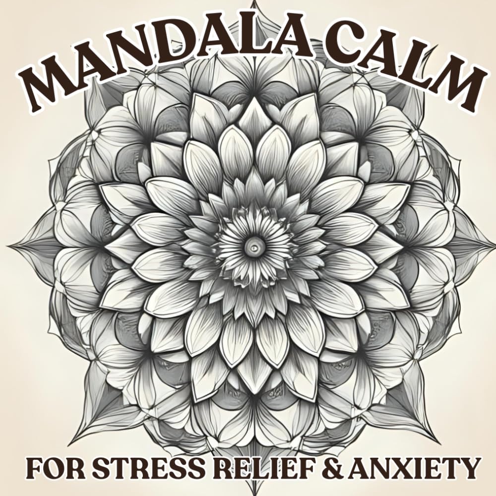 Mindful Mandalas: Adult Coloring Book For Unwinding Your Mind: An Adult Coloring Book for Stress Relief, Relaxation, and Creative Calm