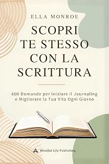 Scopri Te Stesso con la Scrittura: 600 Domande per Iniziare il Journaling e Migliorare la Tua Vita Ogni Giorno (Italian Edition)