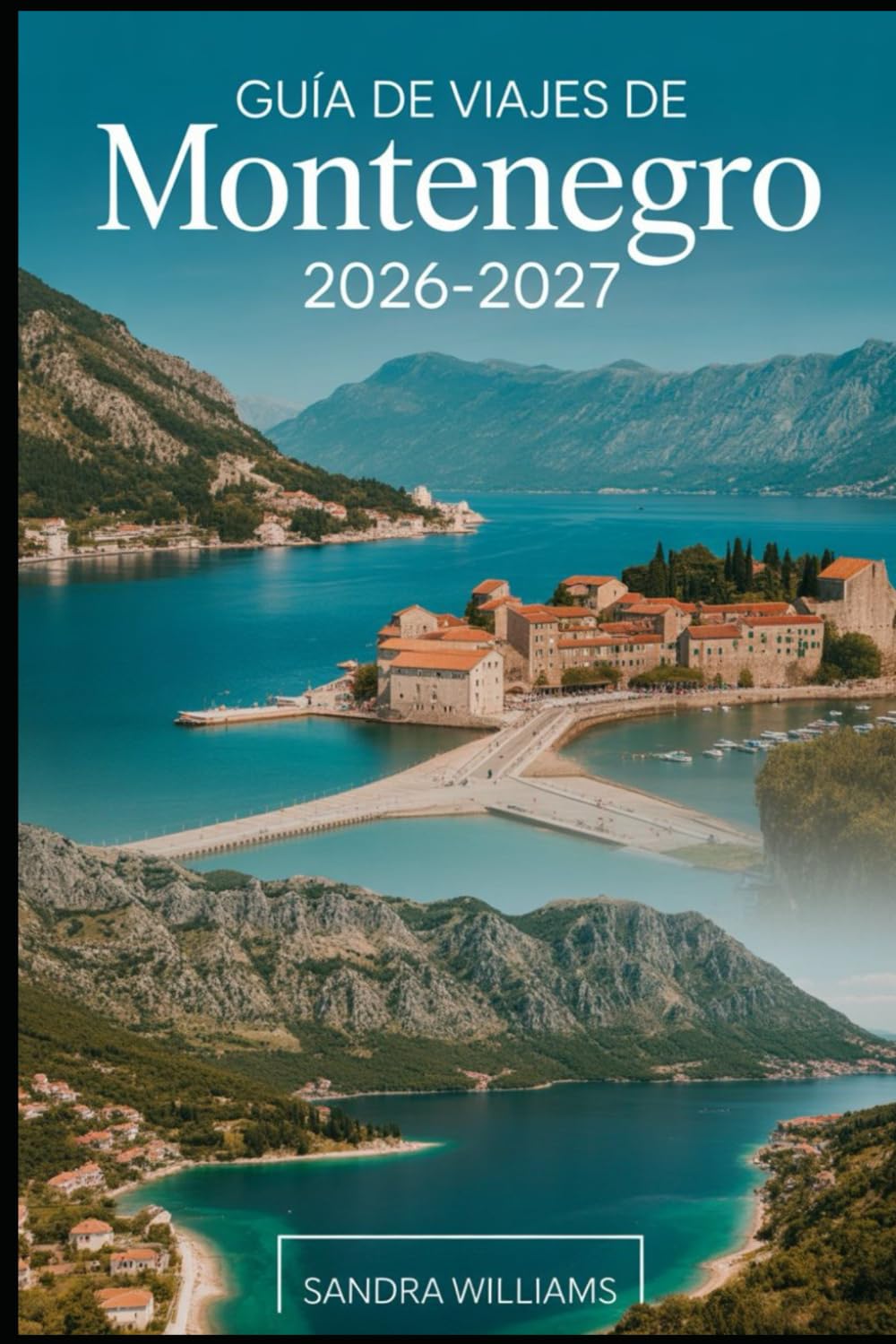 GUÍA DE VIAJES DE MONTENEGRO 2026–2027: Tu manual esencial para explorar la costa, las montañas, los parques nacionales, la cultura, la gastronomía y los lugares imprescindibles de Montenegro