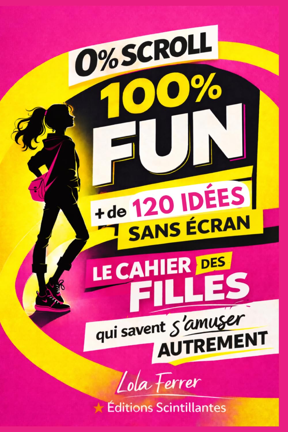 0% Scroll, 100% Fun ! 123 Activités Créatives Sans Écran pour Filles 10-14 Ans: DIY, Cuisine, Beauté, Jeux, Nature & Journaling: Le Livre Anti-Écran ... Vraie Vie | Cadeau Original Fille Ado Préado