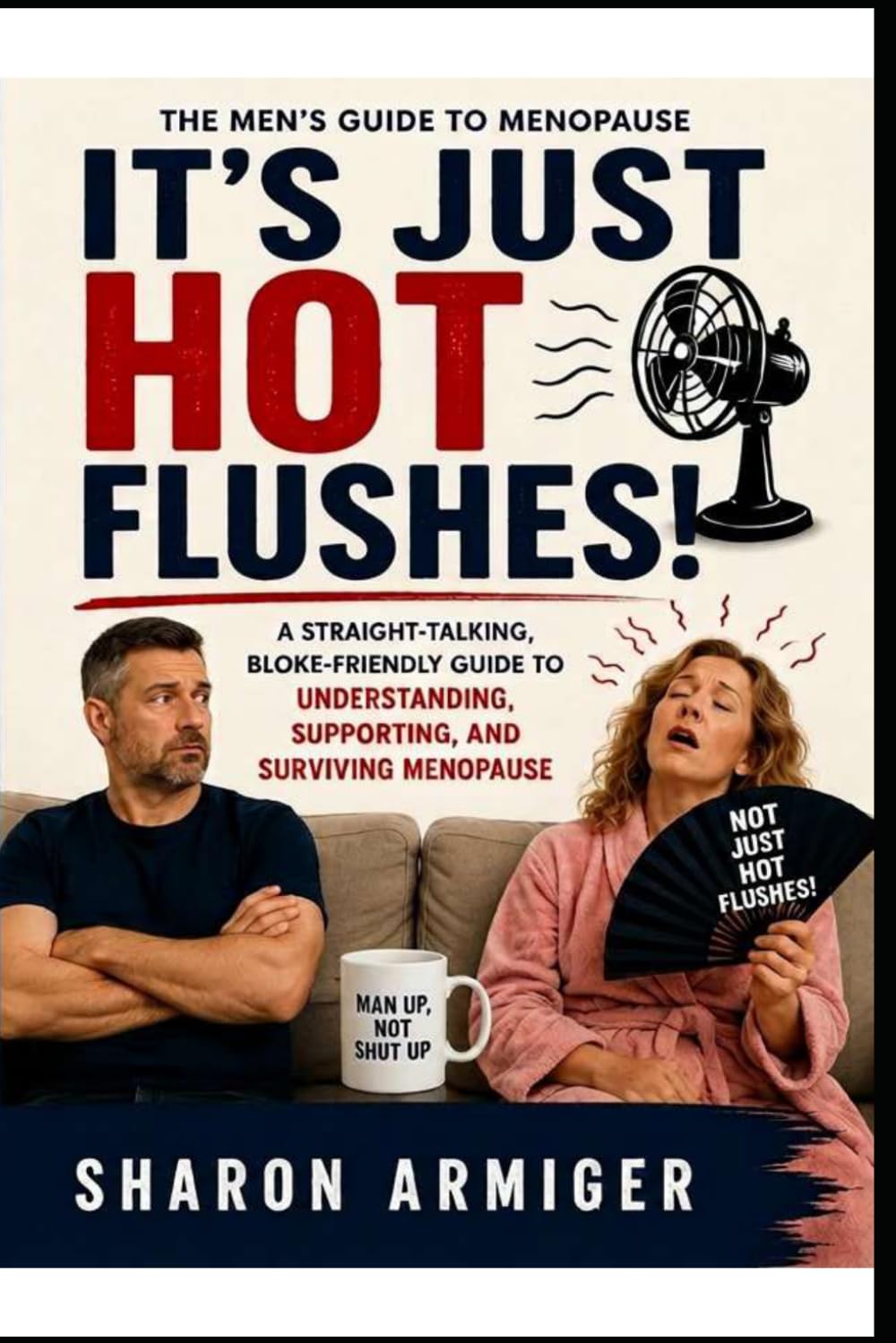 It’s Just Hot Flushes!: The Bloke-Friendly Survival Guide to Understanding Menopause