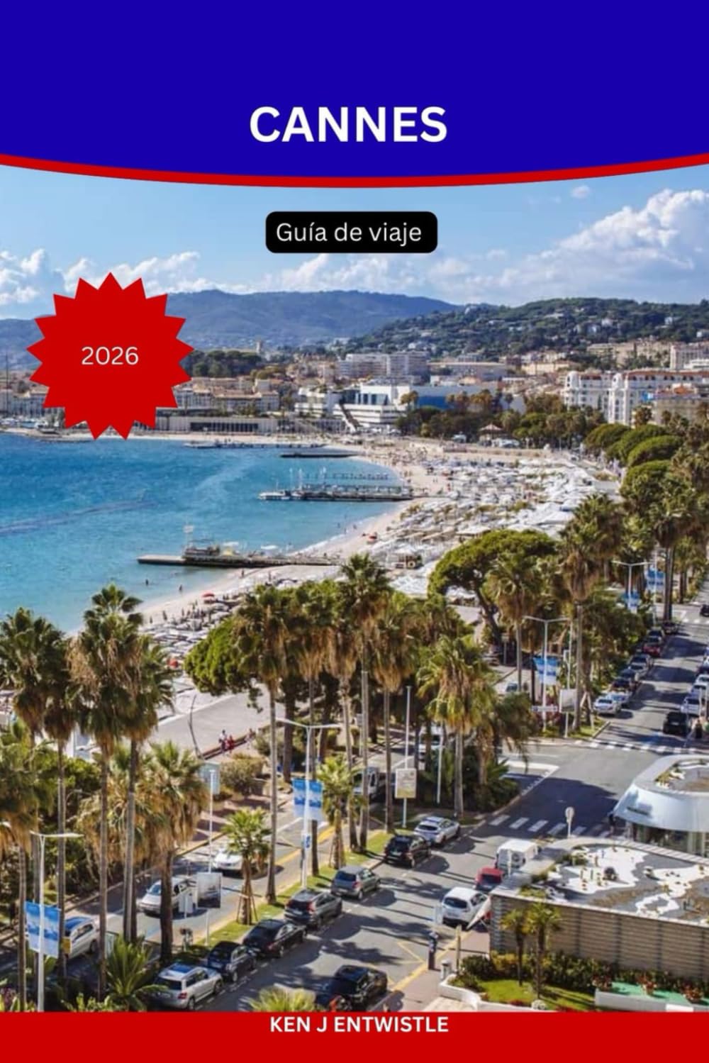 CANNES Guía de viaje 2026: Descubra el glamour, la cultura y el encanto mediterráneo de la Riviera Francesa.