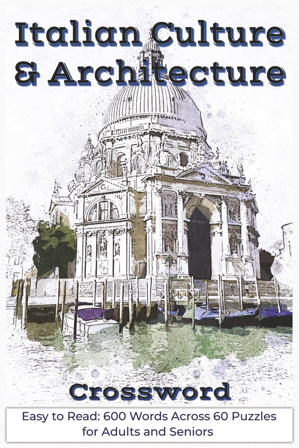 Italian Culture and Architecture Crossword for Adults: Challenging Historical Grids Featuring Landmarks, Art, and Cultural Heritage for Enthusiasts