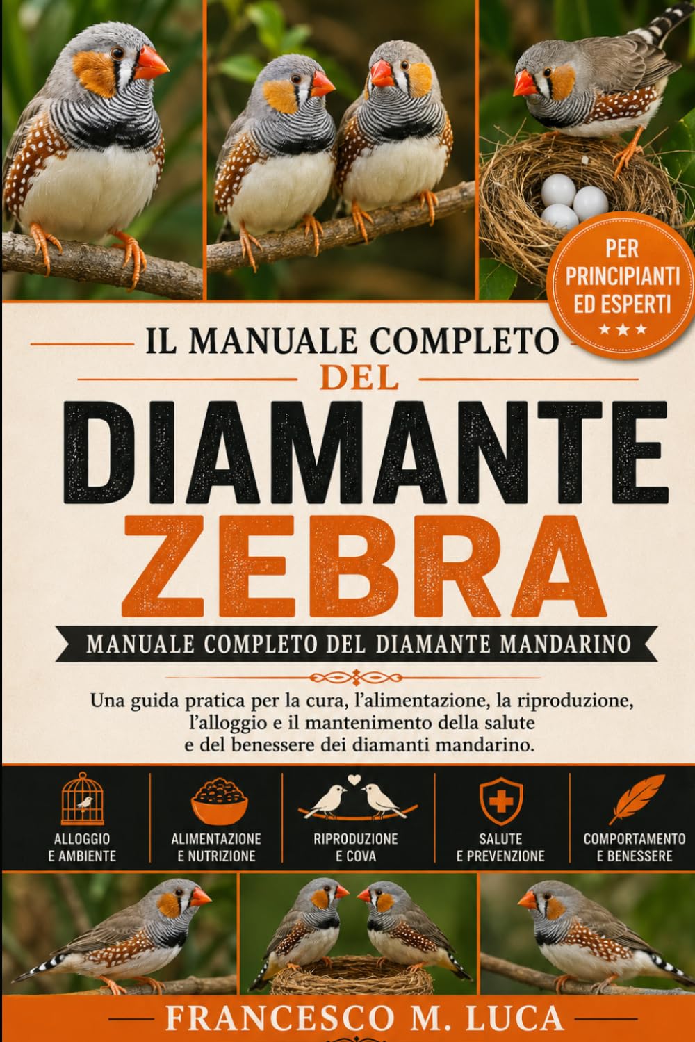 IL MANUALE COMPLETO DEL DIAMANTE ZEBRA: Manuale completo del diamante mandarino Una guida pratica per la cura, l'alimentazione, la riproduzione, ... e del benessere dei diamanti mandarino.