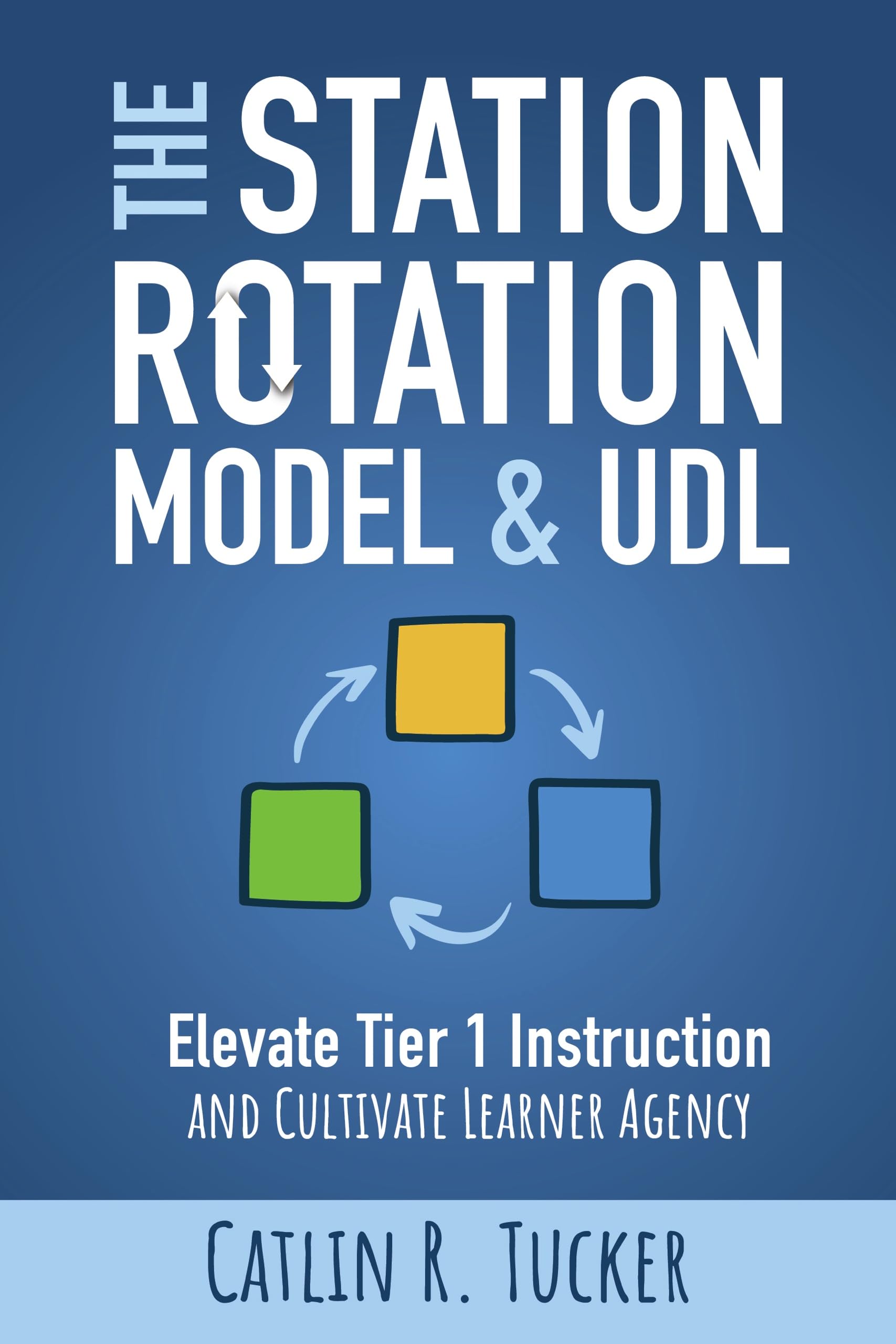 The Station Rotation Model and UDL: Elevate Tier 1 Instruction and Cultivate Learner Agency