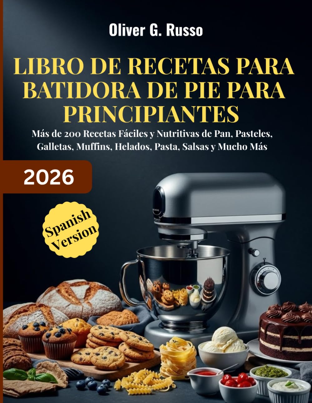 Libro de Recetas para Batidora de Pie para Principiantes 2026: Más de 200 Recetas Fáciles y Nutritivas de Pan, Pasteles, Galletas, Muffins, Helados, Pasta, Salsas y Mucho Más