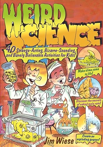 Weird Science: 40 Strange-Acting, Bizarre-Looking, and Barely Believable Activities for Kids