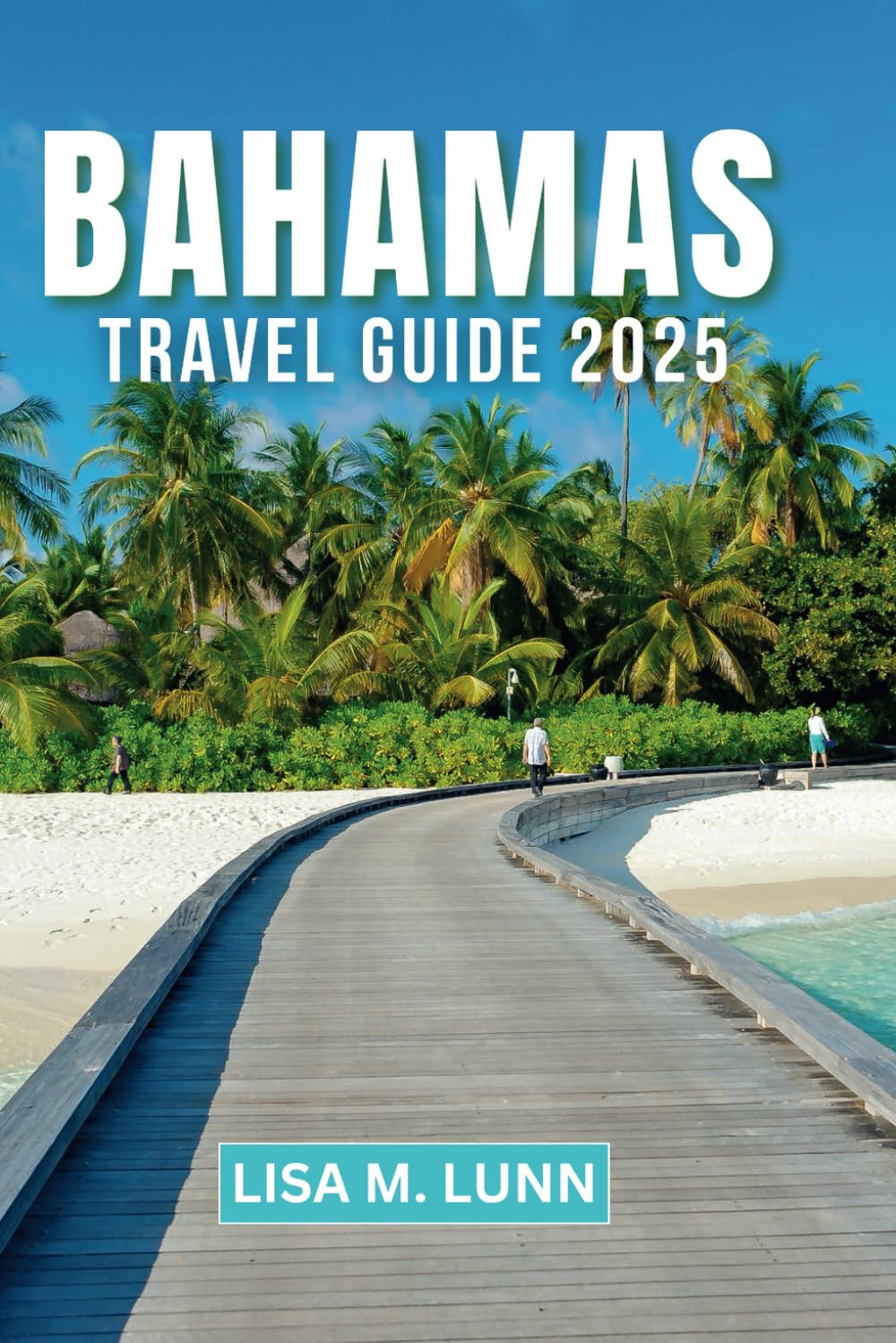 BAHAMAS TRAVEL GUIDE 2025: Explore The Best of Nassau, Paradise Island and The Out Islands