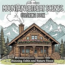 Mountain Retreat Scenes Coloring Book: 45 Stunning Cabin and Nature Views for Stress Relief, Calm, and Creativity for Kids And Adults (Nature & ... ... Scenic Designs for Relaxation and Creativity)