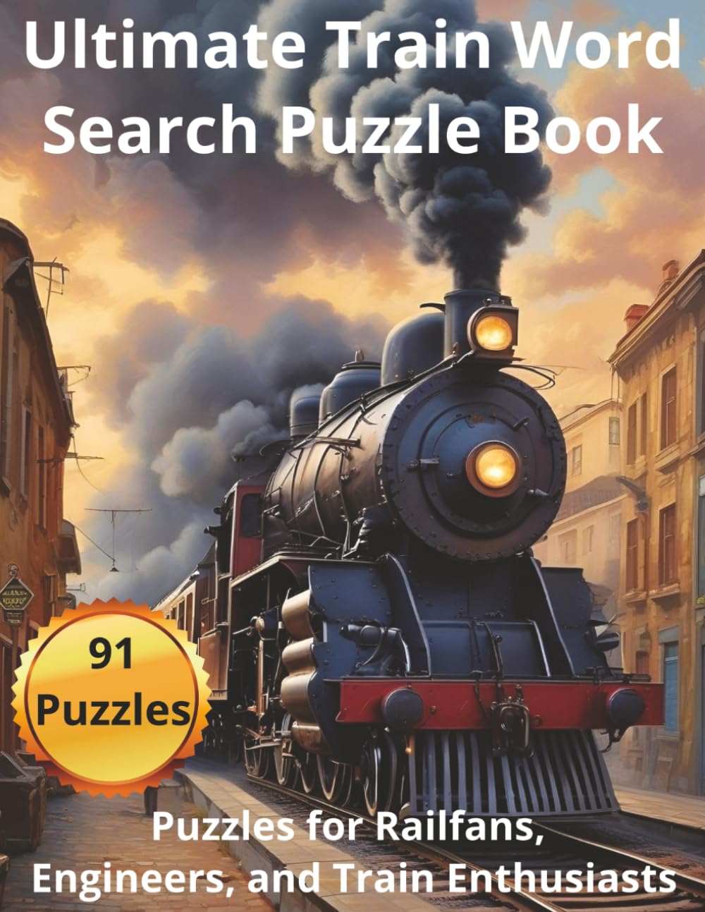 Train Word Search Puzzle Book for Adults Featuring Locomotives, Railcars, Track Systems & Railway Vocabulary: Large Format 8.5x11" – 91 Puzzles – ... Word Finds for Railfans and Train Enthusiasts