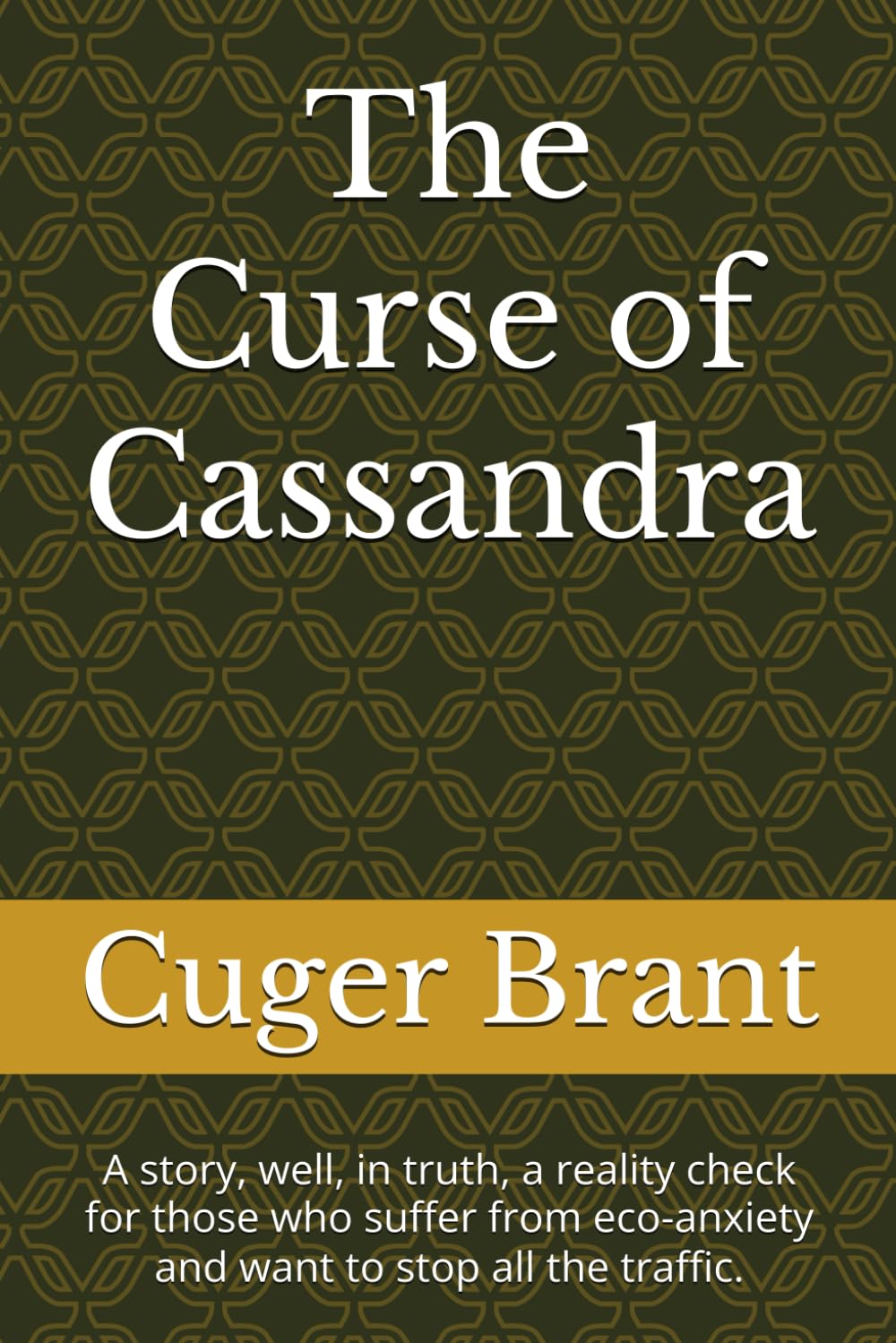 The Curse of Cassandra: A story, well, in truth, a reality check for those who suffer from eco-anxiety and want to stop all the traffic.