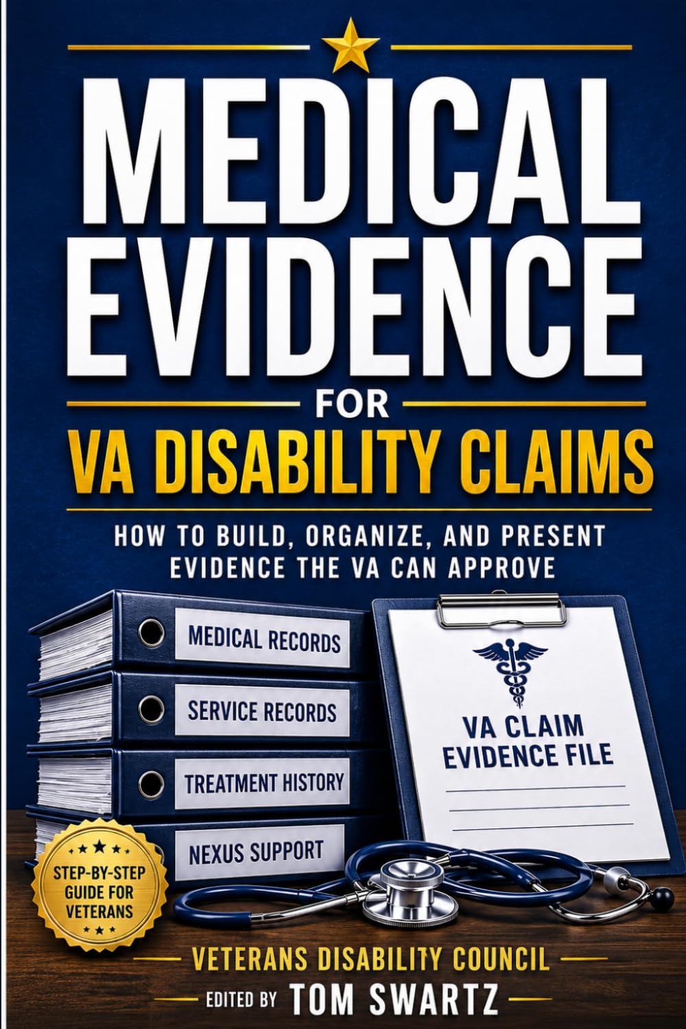 Medical Evidence for VA Disability Claims: How to Build, Organize, and Present Evidence the VA Can Approve (Veterans Disability Council)