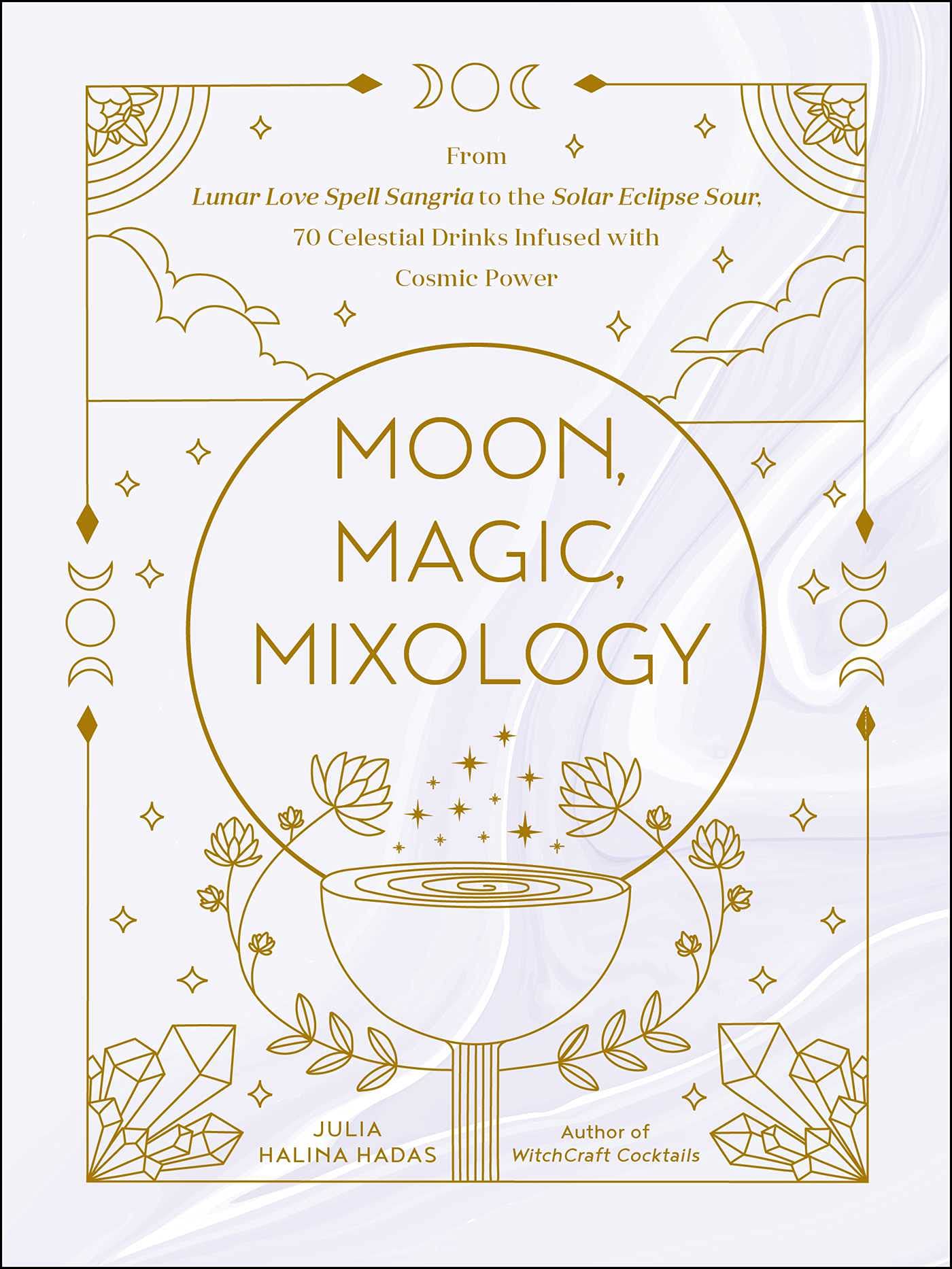 Moon, Magic, Mixology: From Lunar Love Spell Sangria to the Solar Eclipse Sour, 70 Celestial Drinks Infused with Cosmic Power (Moon Magic)